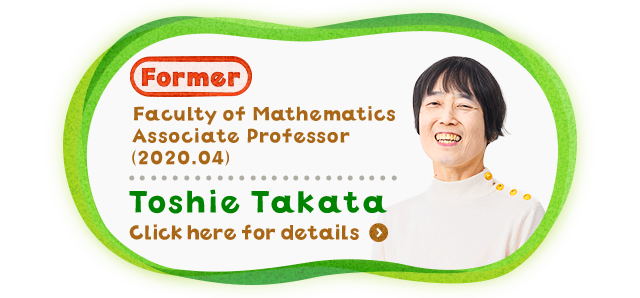Faculty of Mathematics Associate Professor ( 2020.04 ) Toshie Takat