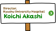 Director, Kyushu University Hospital　Koichi Akashi