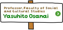 Professor,Faculty of Social and Cultural Studies　Yasuhito Osanai
