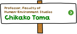 Professor, Faculty of Human-Environment Studies  Chikako Toma