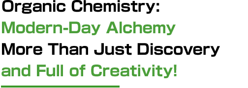 Organic Chemistry: Modern-Day Alchemy More Than Just Discovery and Full of Creativity!