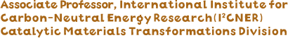 Associate Professor, International Institute for Carbon-Neutral Energy Research (I2CNER) Catalytic Materials Transformations Division