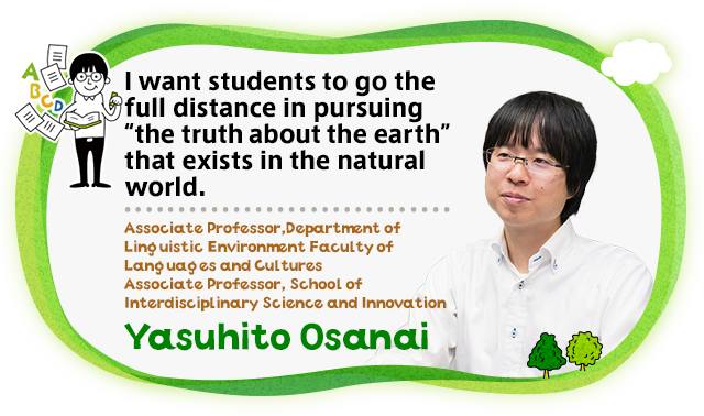 Discoveries await behind every word Aiming for Japanese people who can speak and write in English! Associate Professor,Department of Linguistic Environment Faculty of Languages and Cultures/Associate Professor, School of Interdisciplinary Science and Innovation Satoru Uchida
