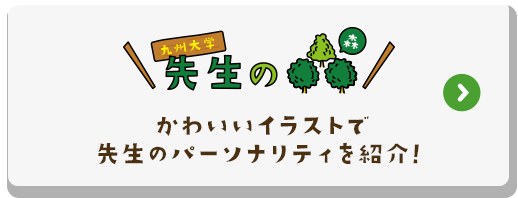 九州大学 先生の森　詳しく見る