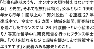 「仕事も趣味のうち、オンオフの切り替えはないですね」と先生。それでも旅行は特別。公私ともに1990年から毎年1回以上の“海外脱出”を連続27年達成中で、今まで45カ国・地域を訪問。青春時代を過ごしたフランスには26回渡航…という猛者ぶり！写真は留学中に研究報告を行ったフランス学士院。「パリを訪れるたびに当時を懐かしんで散策するエリアです」と愛着のある旅先とのこと。