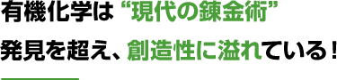 有機化学は“現代の錬金術”発見を超え、創造性に溢れている！